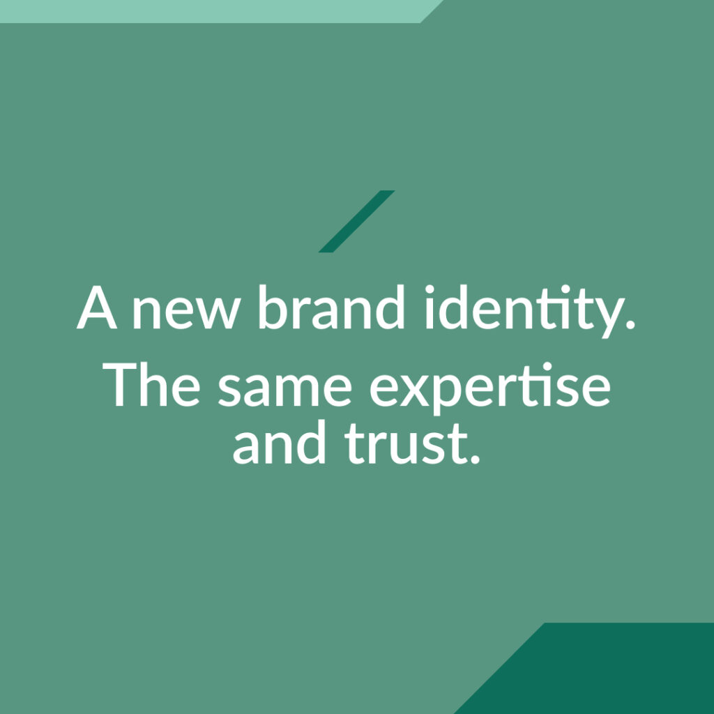 A new brand identity. The same expertise and trust.